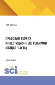 Правовая теория инвестиционных режимов (общая часть). (Аспирантура, Бакалавриат, Магистратура). Монография.