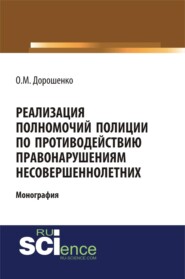 Реализация полномочий полиции по противодействию правонарушениям несовершеннолетних. (Аспирантура, Бакалавриат, Магистратура, Специалитет). Монография.