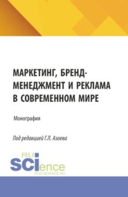 Маркетинг, бренд-менеджмент и реклама в современном мире. (Аспирантура, Магистратура). Монография.
