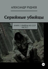 Серийные убийцы. Книга 1. Убийцы из СССР. Часть 2.