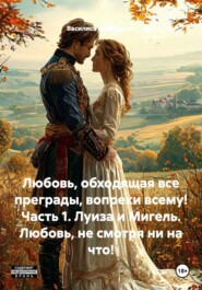 Любовь, обходящая все преграды, вопреки всему! Часть 1. Луиза и Мигель. Любовь, не смотря ни на что!