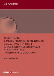 Комментарий к Закону Российской Федерации от 2 июля 1992 г. № 3185-1 «О психиатрической помощи и гарантиях прав граждан при ее оказании» (постатейный)