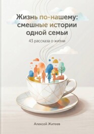 Жизнь по-нашему: смешные истории одной семьи