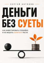 Деньги без суеты. Как инвестировать спокойно и не мешать капиталу расти