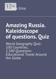 Amazing Russia. Kaleidoscope of questions. Quiz. World Geography Quiz: 100 Countries, 2,500 Questions: Educational Travel Around the Globe