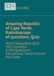 Amazing Republic of Cape Verde. Kaleidoscope of questions. Quiz. World Geography Quiz: 100 Countries, 2,500 Questions: Educational Travel Around the Globe