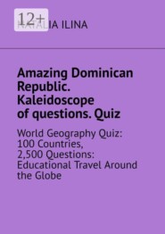 Amazing Dominican Republic. Kaleidoscope of questions. Quiz. World Geography Quiz: 100 Countries, 2,500 Questions: Educational Travel Around the Globe