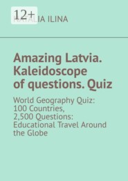 Amazing Latvia. Kaleidoscope of questions. Quiz. World Geography Quiz: 100 Countries, 2,500 Questions: Educational Travel Around the Globe
