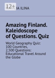 Amazing Finland. Kaleidoscope of Questions. Quiz. World Geography Quiz: 100 Countries, 2,500 Questions: Educational Travel Around the Globe