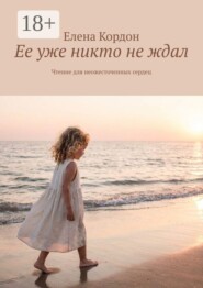 Ее уже никто не ждал. Чтение для неожесточенных сердец