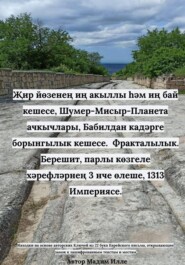Җир йөзенең иң акыллы һәм иң бай кешесе, Шумер-Мисыр-Планета ачкычлары, Бабилдан кадәрге борынгылык кешесе. Фракталылык. Берешит, парлы көзгеле хәрефләрнең 3 нче өлеше, 1313 Империясе