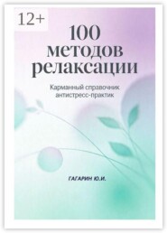 100 методов релаксации. Карманный справочник антистресс-практик
