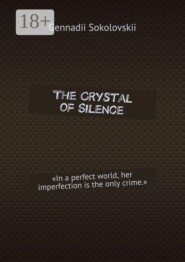 The Crystal of Silence. «In a perfect world, her imperfection is the only crime.»