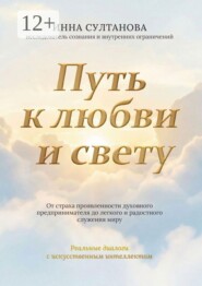 Путь к любви и свету. От страха проявленности духовного предпринимателя до легкого и радостного служения миру