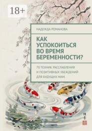 Как успокоиться во время беременности? 70 техник расслабления и позитивных убеждений для будущих мам.