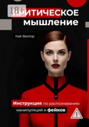 Критическое мышление. Инструкция по распознаванию манипуляций и фейков