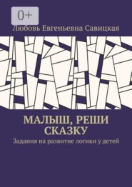 Малыш, реши сказку. Задания на развитие логики у детей