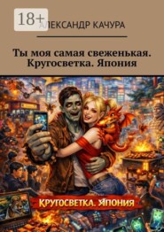 Ты моя самая свеженькая. Кругосветка. Япония