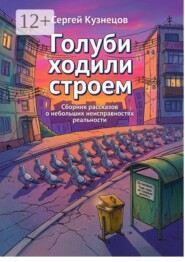 Голуби ходили строем. Сборник рассказов о небольших неисправностях реальности
