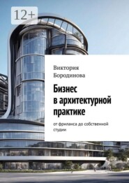 Бизнес в архитектурной практике. От фриланса до собственной студии