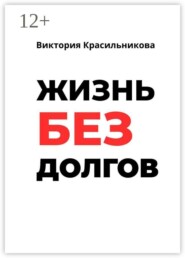 Жизнь без долгов. Как выйти из долговой ямы и вернуть себе контроль над деньгами