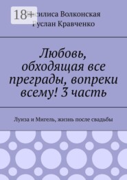 Любовь, обходящая все преграды, вопреки всему! 3 часть. Луиза и Мигель, жизнь после свадьбы