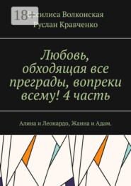Любовь, обходящая все преграды, вопреки всему! 4 часть. Алина и Леонардо, Жанна и Адам.