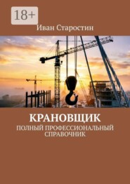 Крановщик. Полный профессиональный справочник