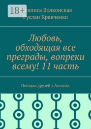Любовь, обходящая все преграды, вопреки всему! 11 часть. Поездка друзей в Англию