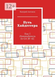 Путь Хайдеггера. Том 7. Путеводитель по GA 38–42.