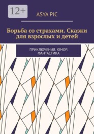 Борьба со страхами. Сказки для взрослых и детей. Приключения. Юмор. Фантастика