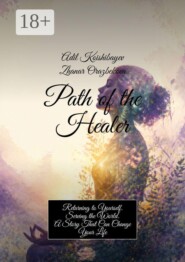 Path of the Healer. Returning to Yourself. Serving the World. A Story That Can Change Your Life