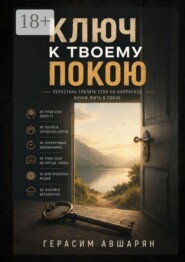 Ключ к твоему покою. Перестань тратить себя на напрасное. Начни жить в покое