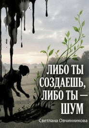 Либо ты создаешь, либо ты — шум