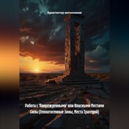 Работа с 'Поврежденными' или Опасными Местами Силы (Геопатогенные Зоны, Места Трагедий)