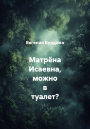 Матрёна Исаевна, можно в туалет?