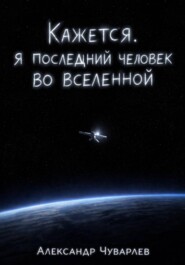 Кажется, я последний человек во вселенной