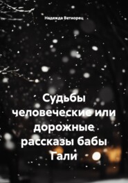 Судьбы человеческие или дорожные рассказы бабы Гали