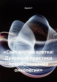 «Свет внутри клетки: Духовные практики преобразования онкологии»