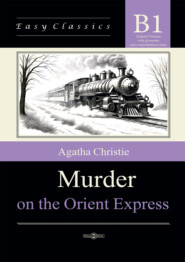 Убийство в Восточном экспрессе / Murder on the Orient Express. Адаптированная книга на английском языке. Уровень B1 (Intermediate)