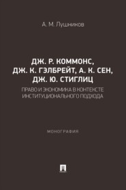 Дж. Р. Коммонс, Дж. К. Гэлбрейт, А. К. Сен, Дж. Ю. Стиглиц. Право и экономика в контексте институционального подхода. Монография
