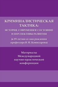 Криминалистическая тактика. История, современное состояние и перспективы развития (к 85-летию со дня рождения профессора В. И. Комиссарова)