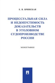 Процессуальная сила и недопустимость доказательств в уголовном судопроизводстве России. Монография