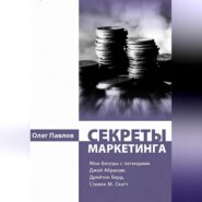 Секреты маркетинга. Мои беседы с легендами. Джей Абрахам, Дрейтон Берд, Стивен М. Скотт