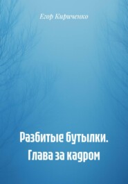 Разбитые бутылки. Глава за кадром