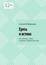 Ересь и истина. Как церковь и наука создавали современный мир