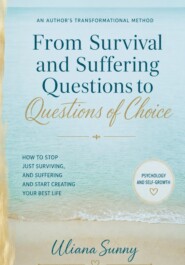 From Survival and Suffering Questions to Questions of Choice. Authors Transformational Method by Uliana Sunny