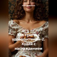 Как худеть с удовольствием-2. Худей с наслаждением