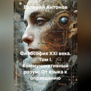 Философия XXI века. Том I. Коммуникативный разум: От языка к оправданию