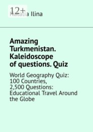 Amazing Turkmenistan. Kaleidoscope of questions. Quiz. World Geography Quiz: 100 Countries, 2,500 Questions: Educational Travel Around the Globe